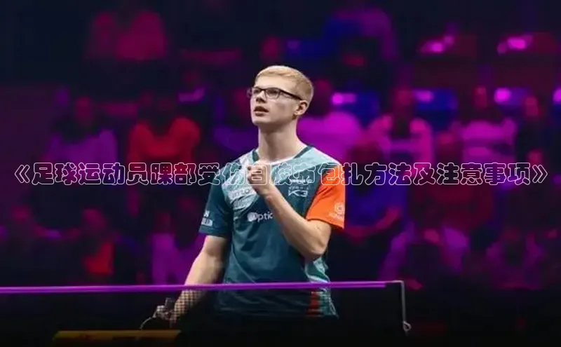 欧陆注册手机版挪威主权基金《足球运动员踝部受伤白胶布包扎方法及注意事项》