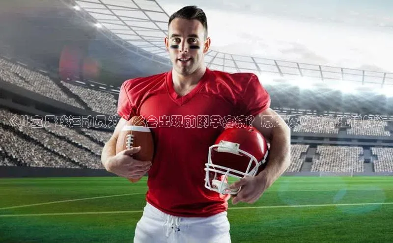 欧陆娱乐平台登录百度网盘《儿童足球运动员为什么会出现前脚掌疼痛？原因及应对方法详解》