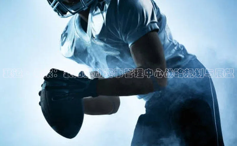 欧陆登录网址百度信誉襄运·未来：襄阳运动赛事管理中心战略规划与展望