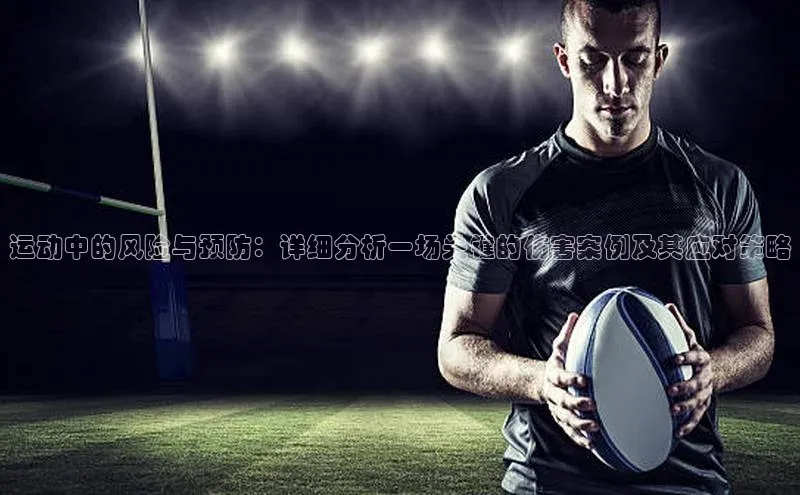 运动中的风险与预防：详细分析一场关键的伤害案例及其应对策略