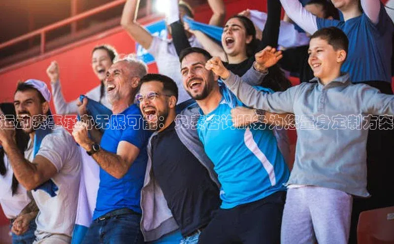 运动赛事承办无限可能：免费咨询服务为您量身定制方案