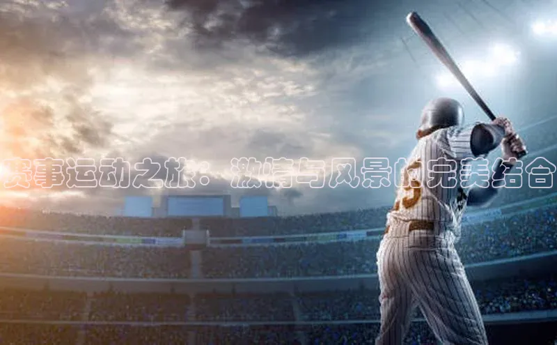 赛事运动之旅：激情与风景的完美结合