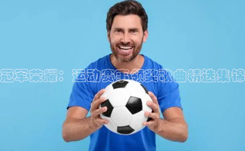 冠军荣耀：运动赛事领奖歌曲精选集锦