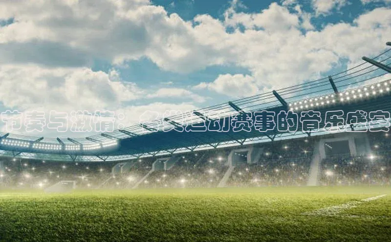 节奏与激情：各类运动赛事的音乐盛宴