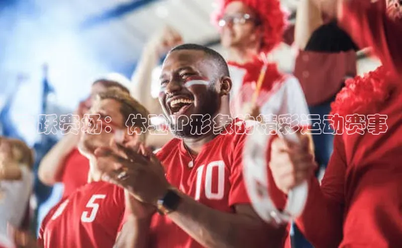 飞跃赛场：体验IP形象的精彩运动赛事