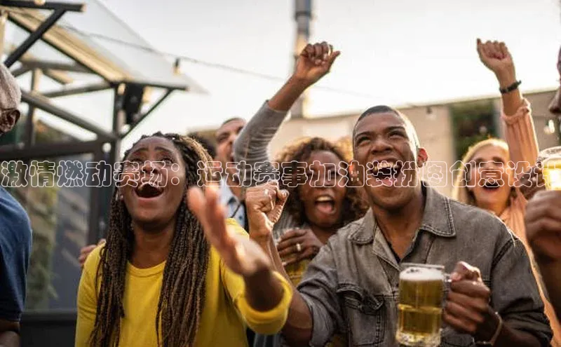 激情燃动赛场：运动赛事加油装扮图创意设计