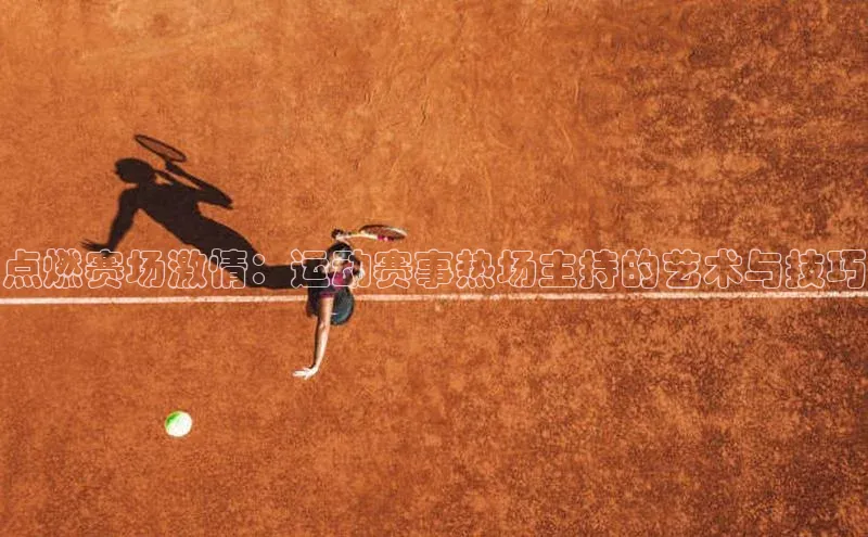 点燃赛场激情：运动赛事热场主持的艺术与技巧