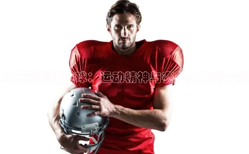 从田径到橄榄球：运动精神与赛事文化的力量