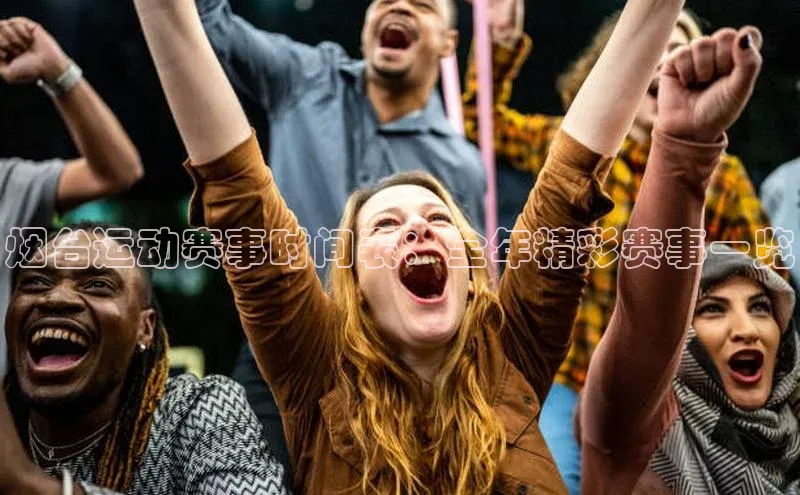 烟台运动赛事时间表：全年精彩赛事一览