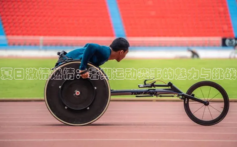 夏日激情燃情：暑期运动赛事的魅力与挑战